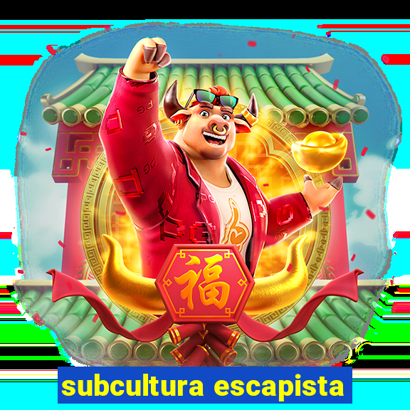 subcultura escapista